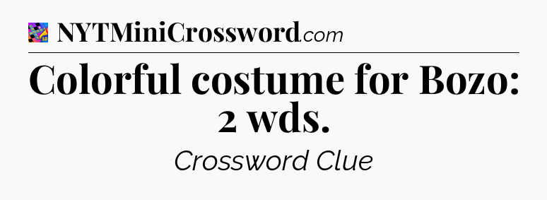 Colorful costume for Bozo: 2 wds Crossword Clue