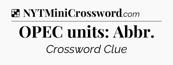 Solution: OPEC units: Abbr - NYT Crossword