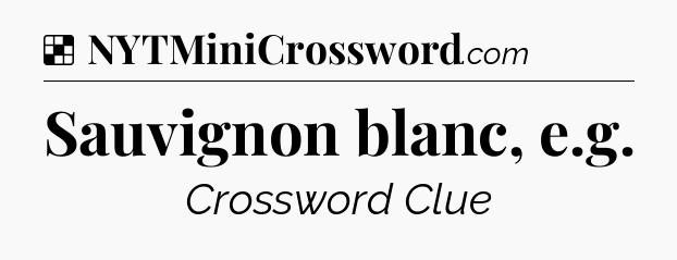 Solution: Sauvignon blanc, e.g - NYT Crossword