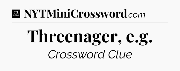 Threenager, e.g - LA Times Crossword