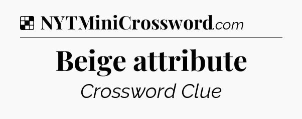 Solution: Beige attribute - NYT Crossword