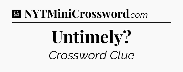 Untimely - LA Times Crossword