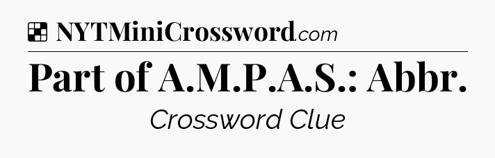 Solution: Part of A.M.P.A.S.: Abbr - NYT Crossword