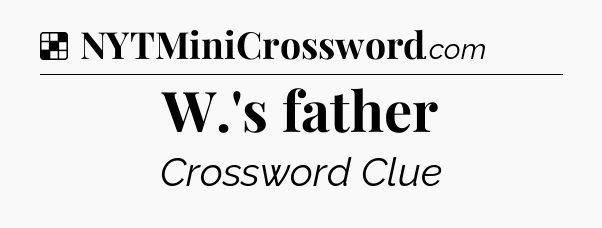 Solution: W.'s father - NYT Crossword