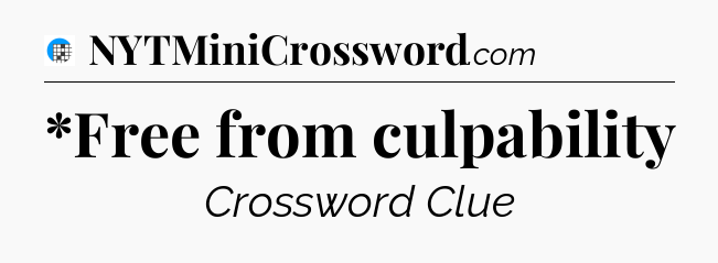 *Free from culpability Crossword Clue