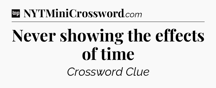 Never showing the effects of time Crossword Clue