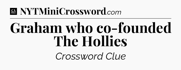 Graham who co-founded The Hollies - LA Times Crossword