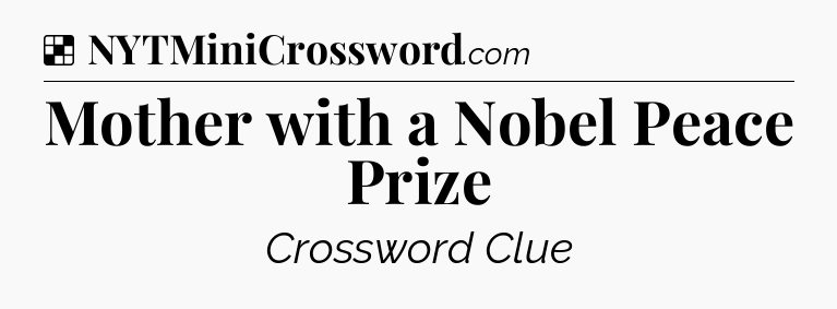 Solution: Mother with a Nobel Peace Prize  - NYT Crossword