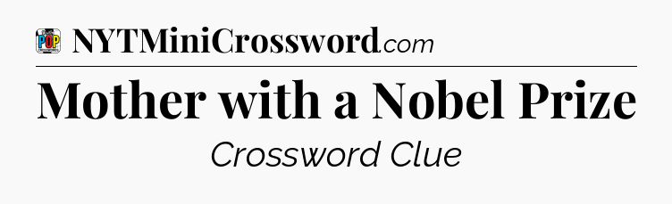 Mother with a Nobel Prize Crossword Clue
