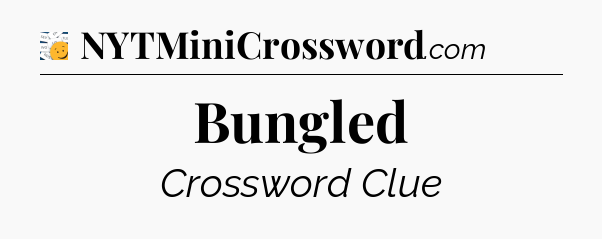 Bungled - 7 Little Words