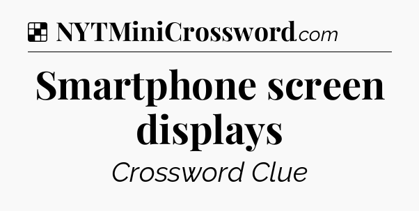 Solution: Smartphone screen displays - NYT Crossword