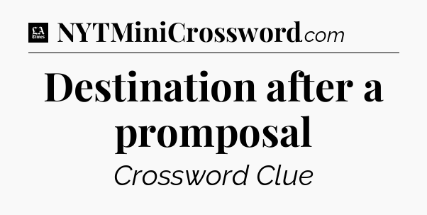 Destination after a promposal - LA Times Crossword