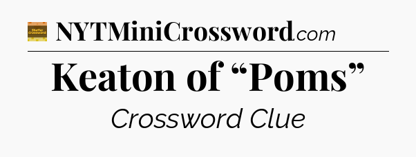 Keaton of “Poms” - Eugene Sheffer Crossword
