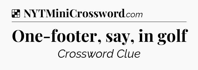 Solution: One-footer, say, in golf - NYT Crossword