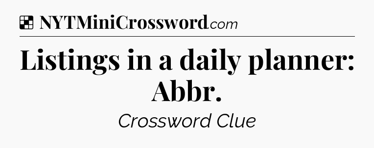 Solution: Listings in a daily planner: Abbr - NYT Crossword