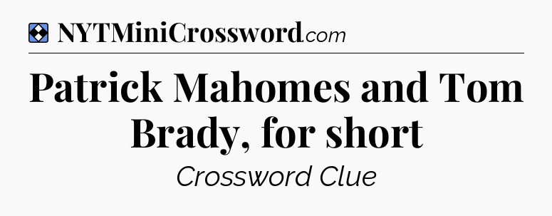 Solution: Patrick Mahomes and Tom Brady, for short - NYT Mini Crossword