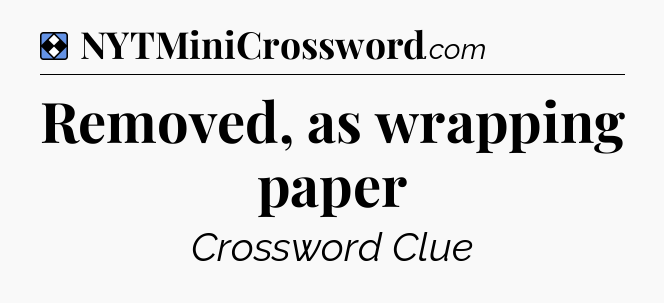 Solution: Removed, as wrapping paper - NYT Mini Crossword