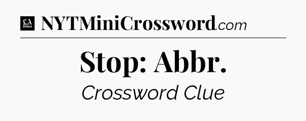 Stop: Abbr - LA Times Crossword