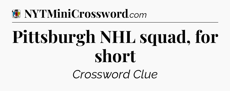 Pittsburgh NHL squad, for short Crossword Clue