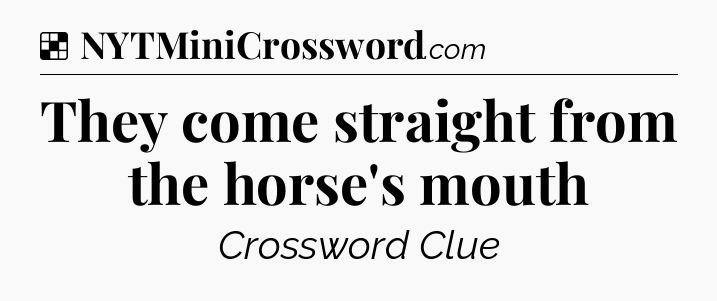 Solution: They come straight from the horse's mouth - NYT Crossword