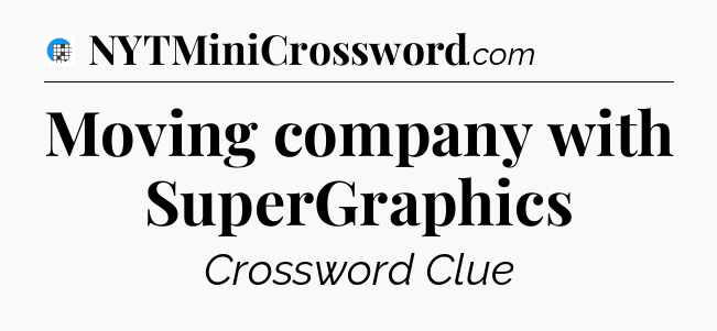 Moving company with SuperGraphics Crossword Clue