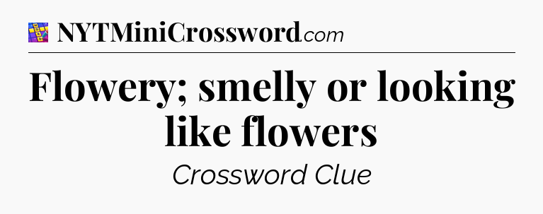 Flowery; smelly or looking like flowers Codycross