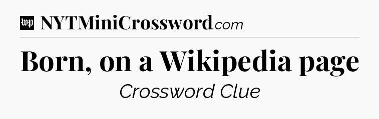 Born, on a Wikipedia page Crossword Clue