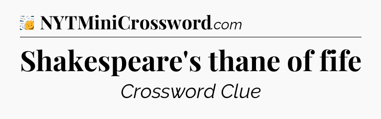 Shakespeare's thane of fife - 7 Little Words
