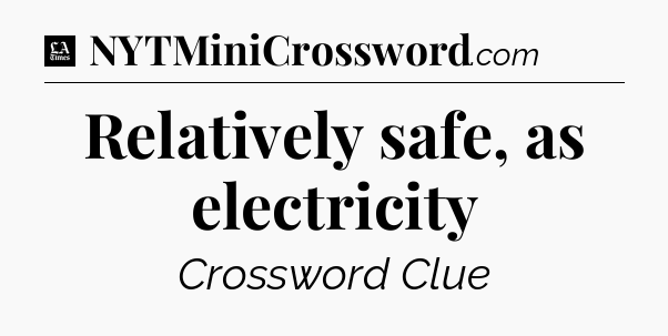 Relatively safe, as electricity - LA Times Crossword