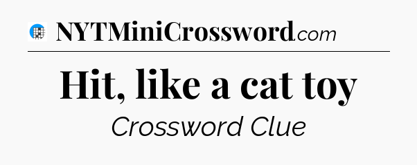 Hit, like a cat toy Crossword Clue