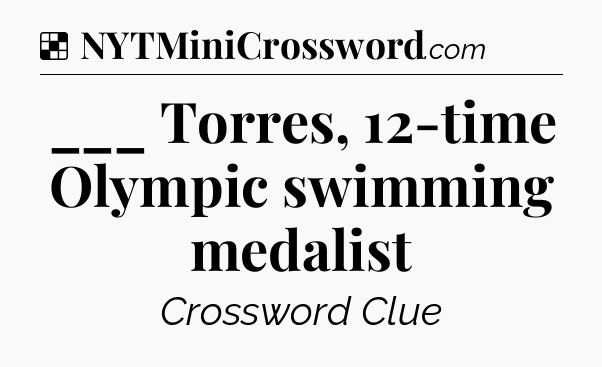 Solution: ___ Torres, 12-time Olympic swimming medalist - NYT Crossword