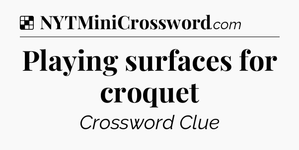 Solution: Playing surfaces for croquet - NYT Crossword