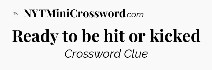 Ready to be hit or kicked - WSJ Crossword
