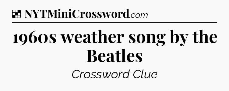 Solution: 1960s weather song by the Beatles - NYT Crossword