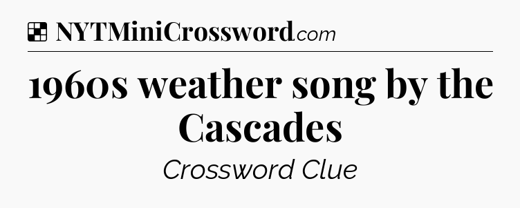 Solution: 1960s weather song by the Cascades - NYT Crossword