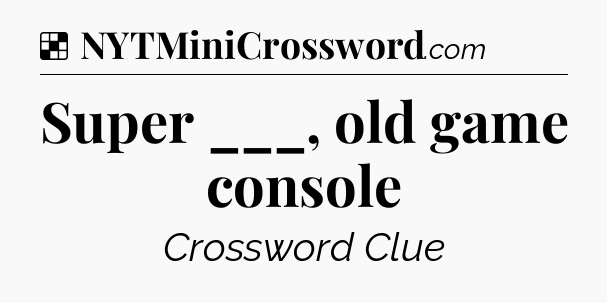 Solution: Super ___, old game console - NYT Crossword