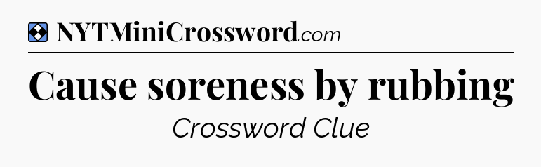 Solution: Cause soreness by rubbing - NYT Mini Crossword