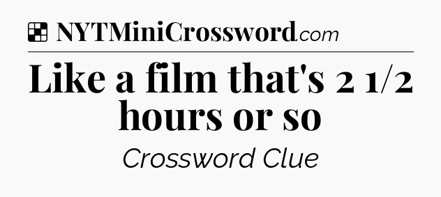 Solution: Like a film that's 2 1/2 hours or so - NYT Crossword
