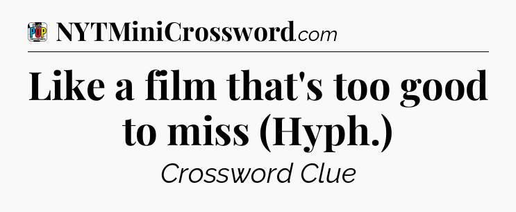Like a film that's too good to miss (Hyph.) Crossword Clue