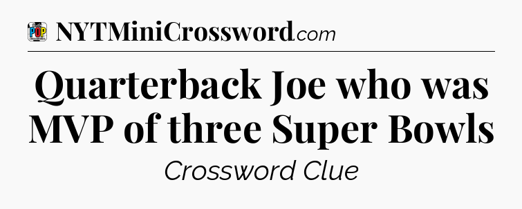 Quarterback Joe who was MVP of three Super Bowls Crossword Clue