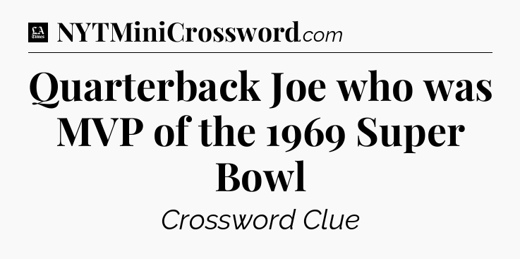 Quarterback Joe who was MVP of the 1969 Super Bowl - LA Times Crossword