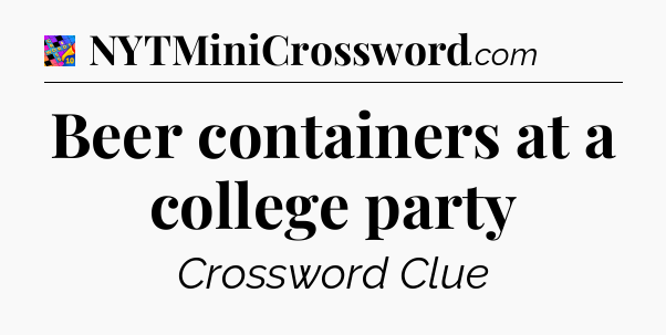 Beer containers at a college party Crossword Clue