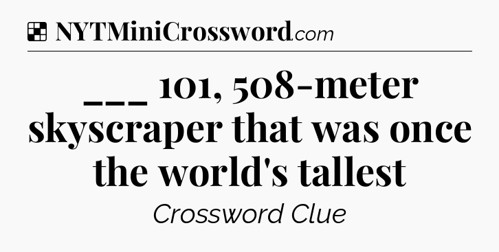 Solution: ___ 101, 508-meter skyscraper that was once the world's tallest - NYT Crossword