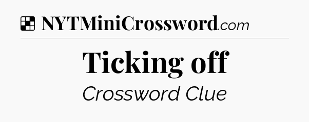 Solution: Ticking off - NYT Crossword