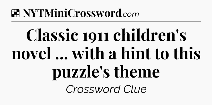 Solution: Classic 1911 children's novel ... with a hint to this puzzle's theme - NYT Crossword