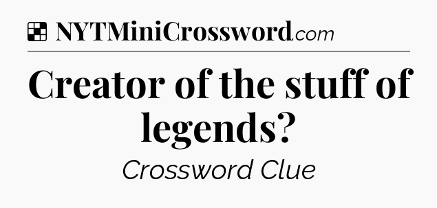 Solution: Creator of the stuff of legends - NYT Crossword
