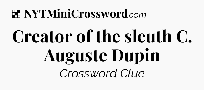 Solution: Creator of the sleuth C. Auguste Dupin - NYT Crossword
