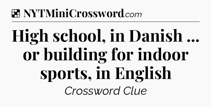 Solution: High school, in Danish ... or building for indoor sports, in English - NYT Crossword