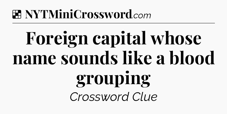 Solution: Foreign capital whose name sounds like a blood grouping - NYT Crossword