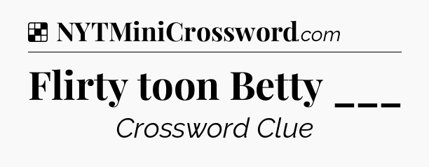 Solution: Flirty toon Betty ___ - NYT Crossword